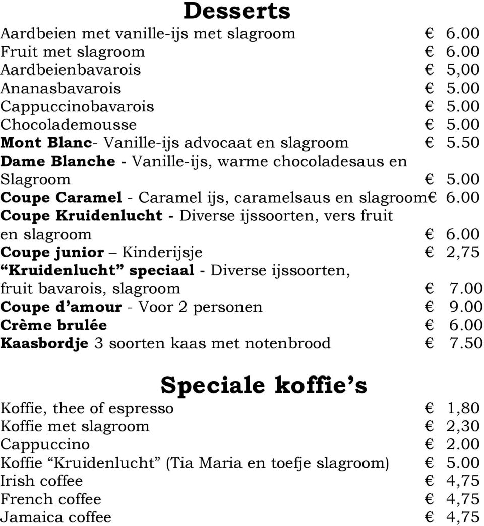 00 Coupe Kruidenlucht - Diverse ijssoorten, vers fruit en slagroom 6.00 Coupe junior Kinderijsje 2,75 Kruidenlucht speciaal - Diverse ijssoorten, fruit bavarois, slagroom 7.