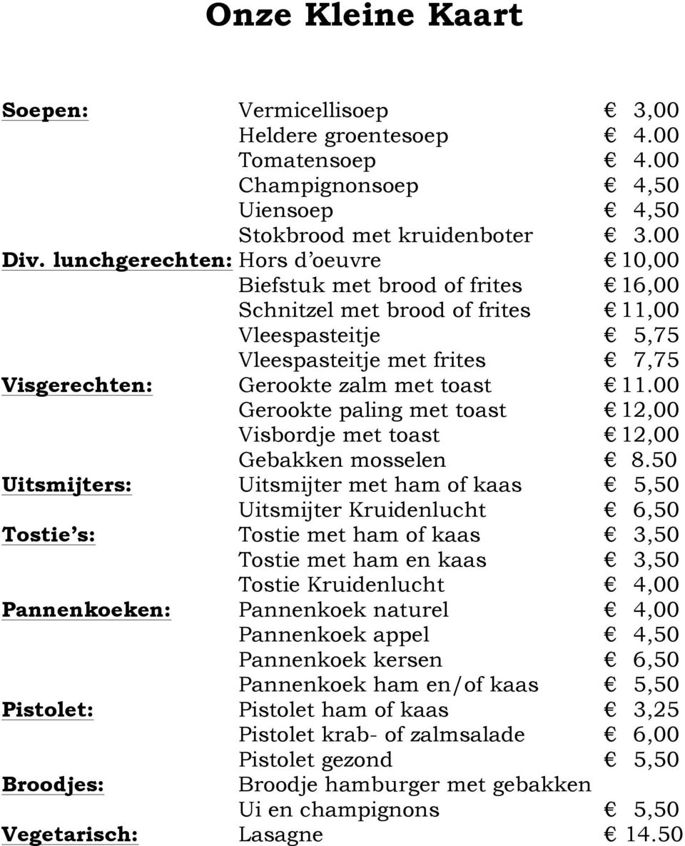 00 Gerookte paling met toast 12,00 Visbordje met toast 12,00 Gebakken mosselen 8.