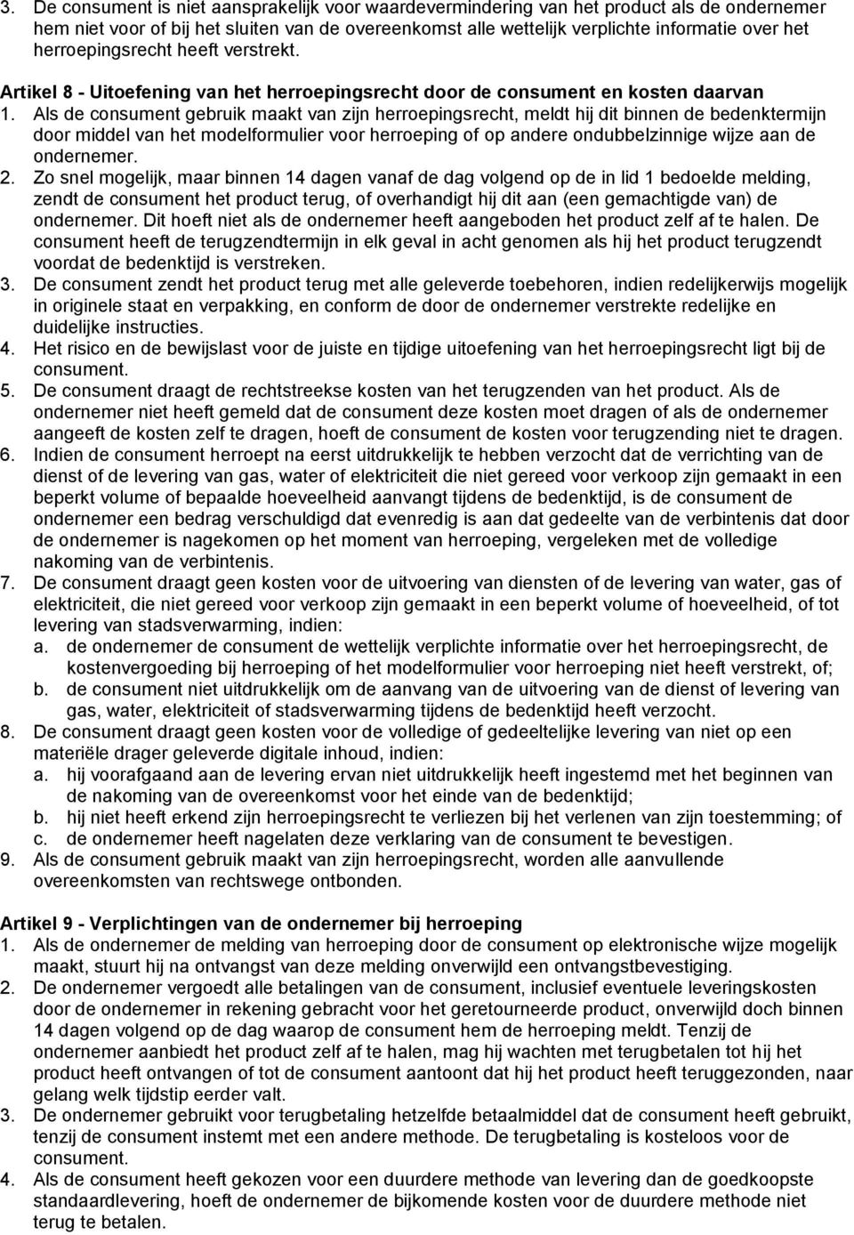 Als de consument gebruik maakt van zijn herroepingsrecht, meldt hij dit binnen de bedenktermijn door middel van het modelformulier voor herroeping of op andere ondubbelzinnige wijze aan de ondernemer.