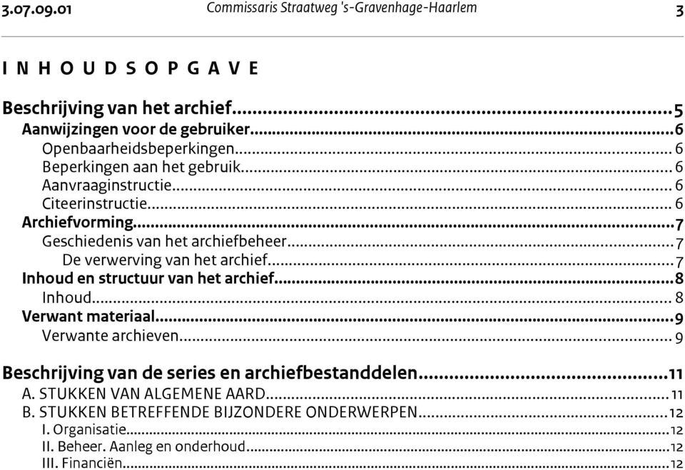 ..7 De verwerving van het archief...7 Inhoud en structuur van het archief...8 Inhoud... 8 Verwant materiaal...9 Verwante archieven.