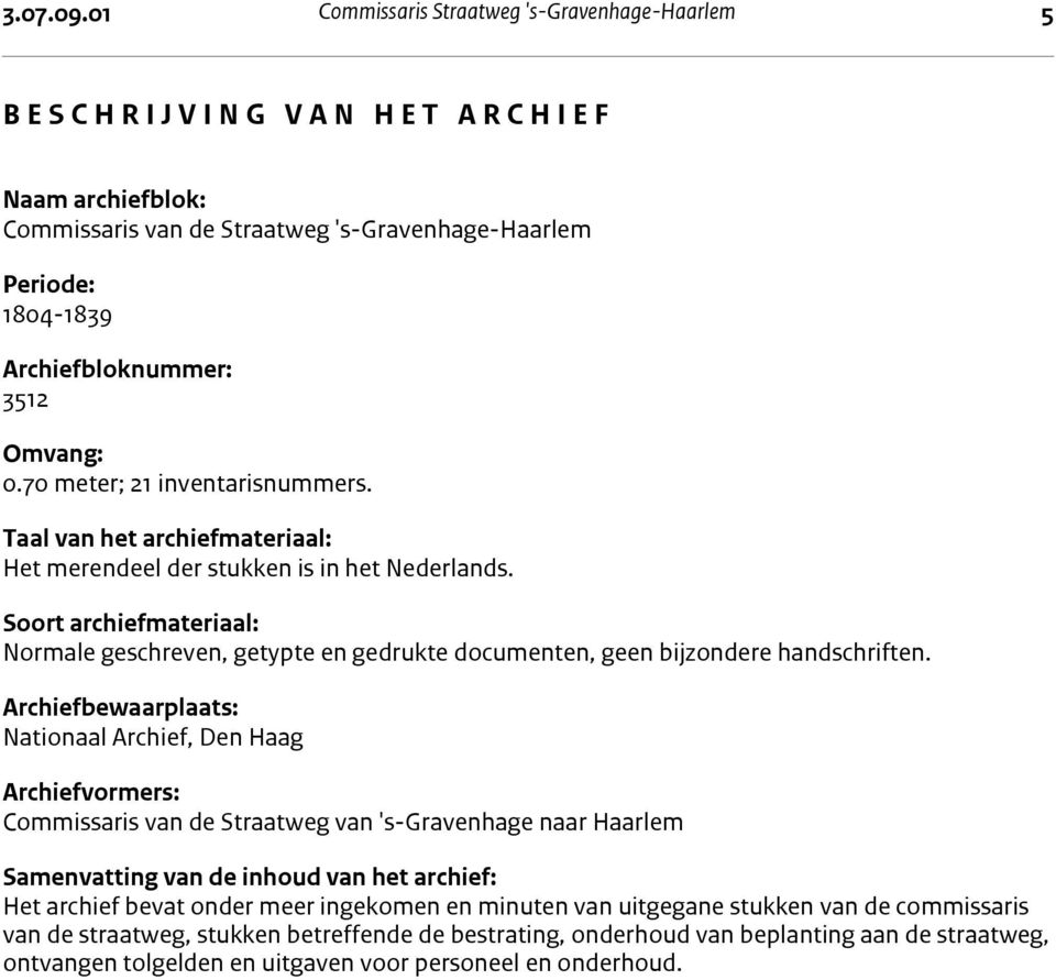 Periode: 1804-1839 Archiefbloknummer: 3512 Omvang: 0.70 meter; 21 inventarisnummers. Taal van het archiefmateriaal: Het merendeel der stukken is in het Nederlands.