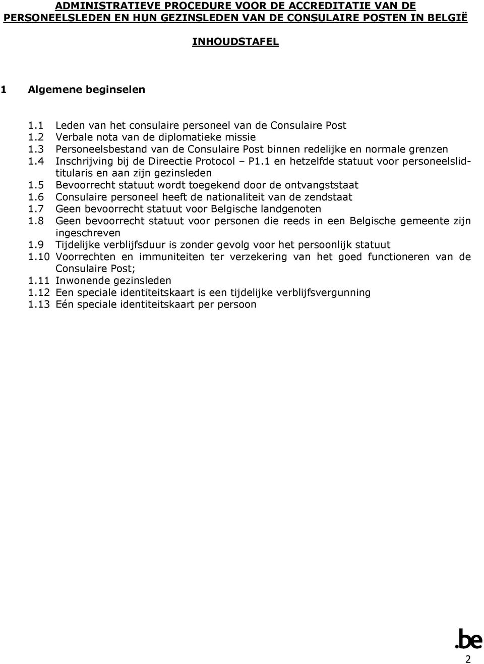 4 Inschrijving bij de Direectie Protocol P1.1 en hetzelfde statuut voor personeelslidtitularis en aan zijn gezinsleden 1.5 Bevoorrecht statuut wordt toegekend door de ontvangststaat 1.