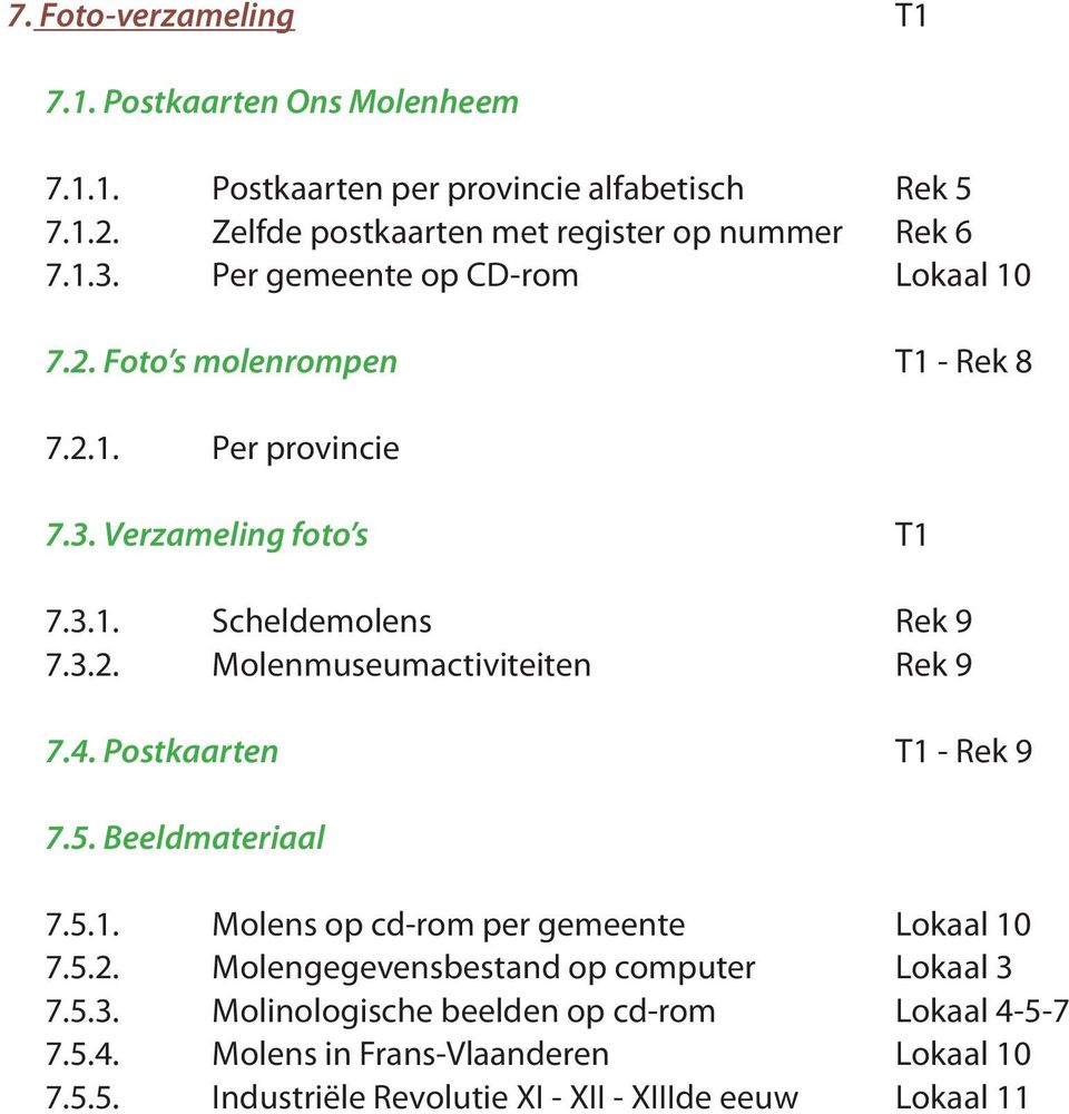 4. Postkaarten T1 - Rek 9 7.5. Beeldmateriaal 7.5.1. Molens op cd-rom per gemeente Lokaal 10 7.5.2. Molengegevensbestand op computer Lokaal 3 