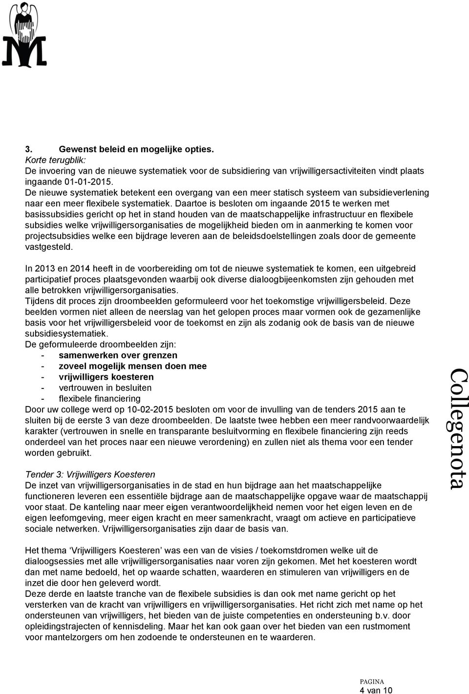 Daartoe is besloten om ingaande 2015 te werken met basissubsidies gericht op het in stand houden van de maatschappelijke infrastructuur en flexibele subsidies welke vrijwilligersorganisaties de