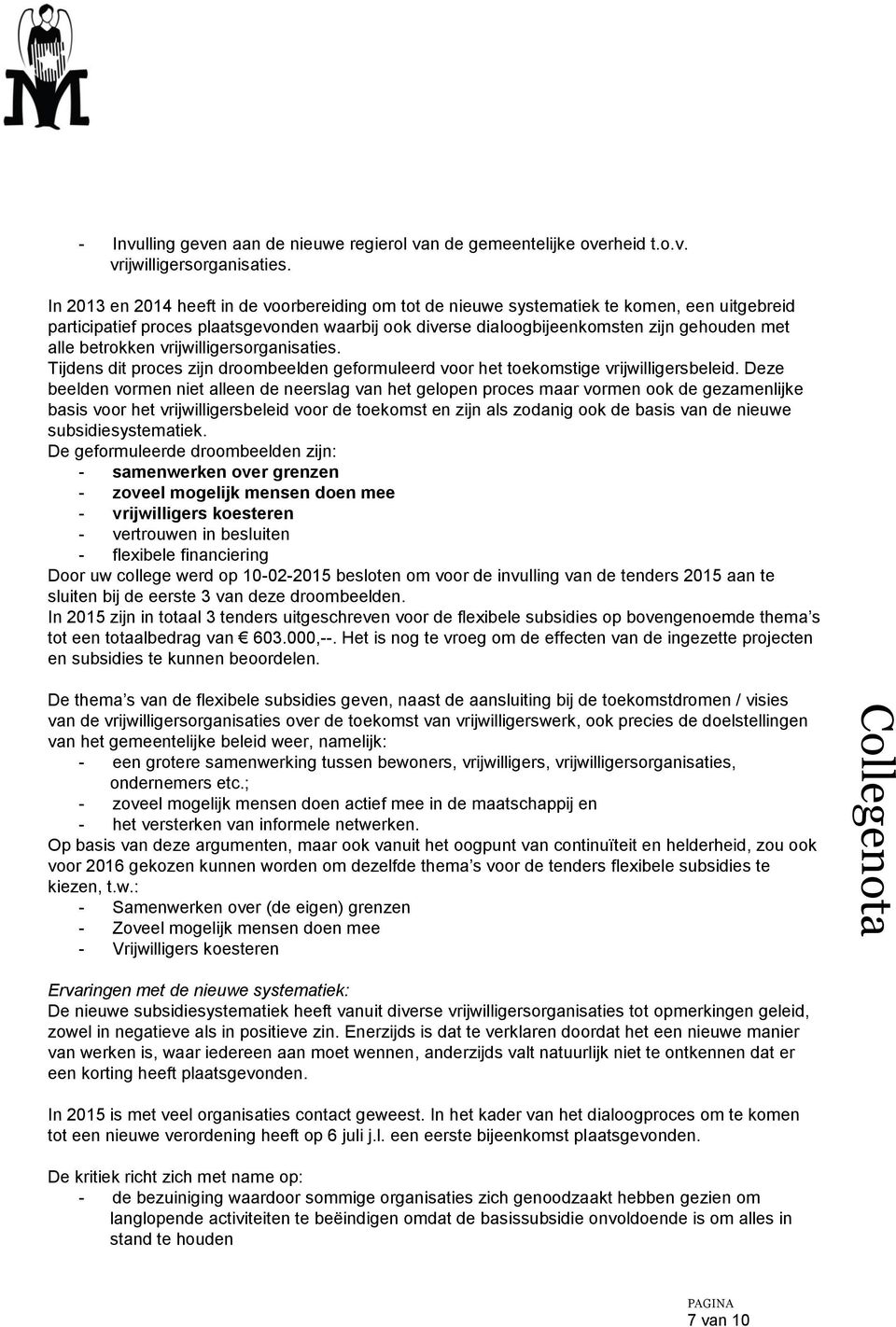 betrokken vrijwilligersorganisaties. Tijdens dit proces zijn droombeelden geformuleerd voor het toekomstige vrijwilligersbeleid.