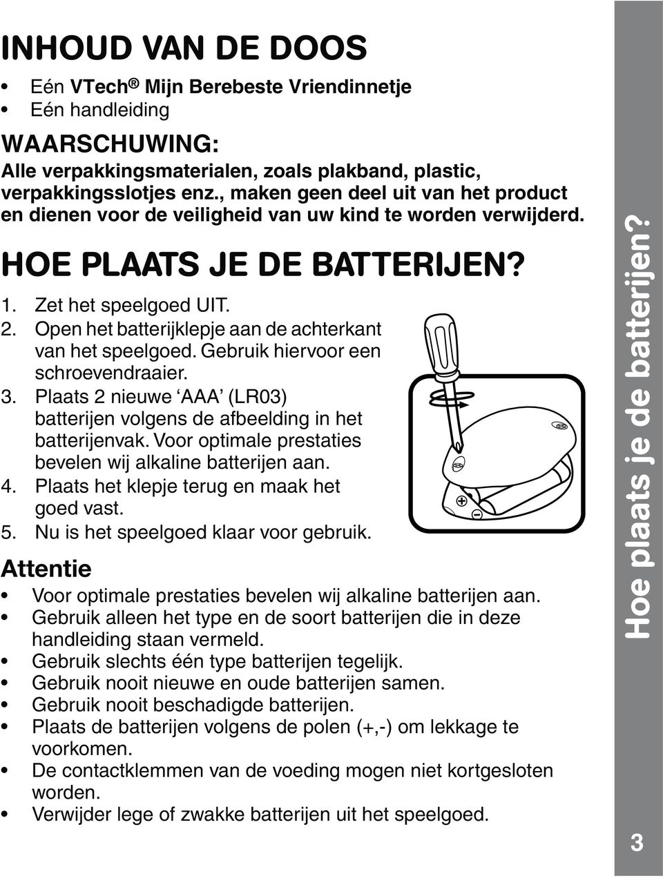 Open het batterijklepje aan de achterkant van het speelgoed. Gebruik hiervoor een schroevendraaier. 3.