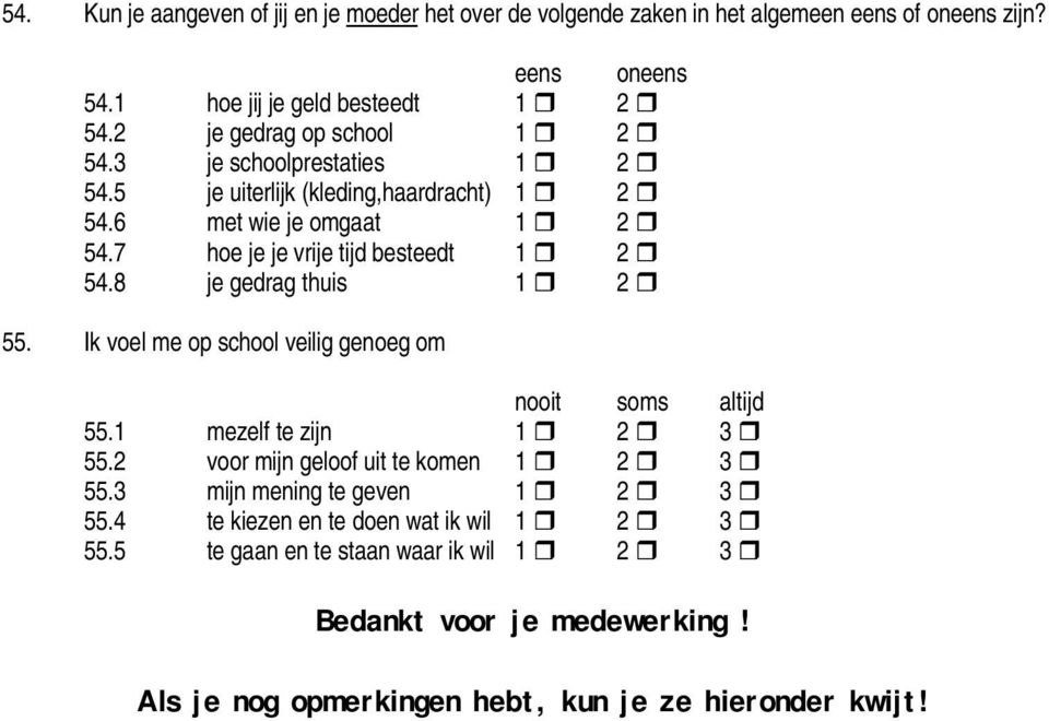 8 je gedrag thuis 1 2 55. Ik voel me op school veilig genoeg om nooit soms altijd 55.1 mezelf te zijn 1 2 3 55.2 voor mijn geloof uit te komen 1 2 3 55.