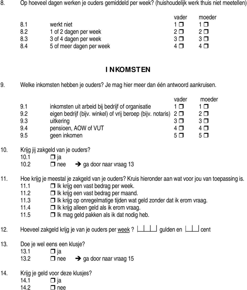 2 eigen bedrijf (bijv. winkel) of vrij beroep (bijv. notaris) 2 2 9.3 uitkering 3 3 9.4 pensioen, AOW of VUT 4 4 9.5 geen inkomen 5 5 10. Krijg jij zakgeld van je ouders? 10.1 ja 10.