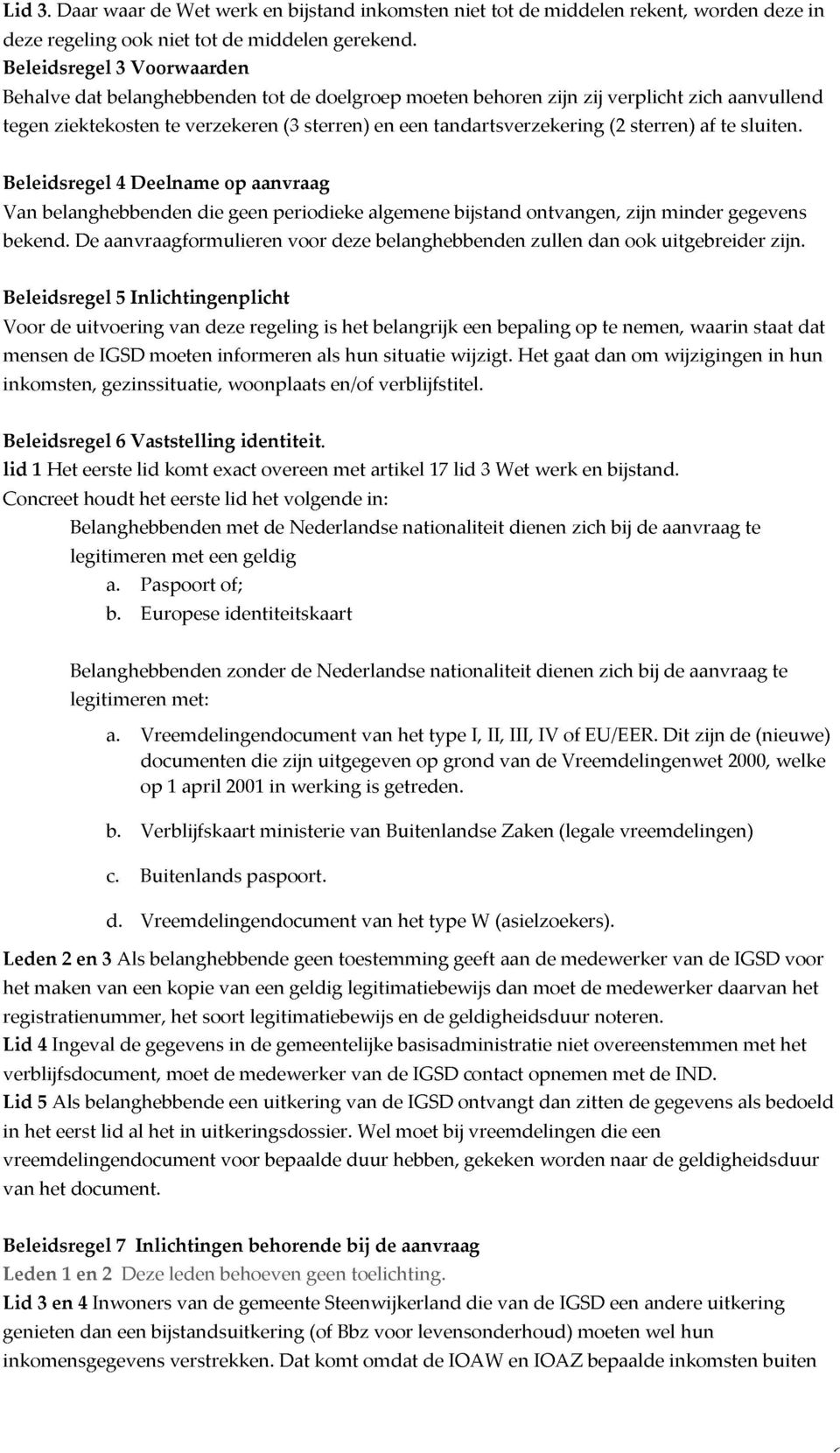 sterren) af te sluiten. Beleidsregel 4 Deelname op aanvraag Van belanghebbenden die geen periodieke algemene bijstand ontvangen, zijn minder gegevens bekend.