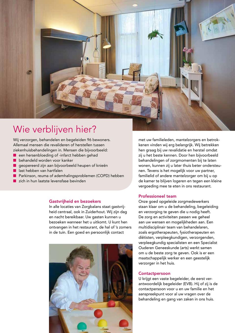 reuma of ademhalingsproblemen (COPD) hebben n zich in hun laatste levensfase bevinden Gastvrijheid en bezoekers In alle locaties van Zorgbalans staat gastvrijheid centraal, ook in Zuiderhout.