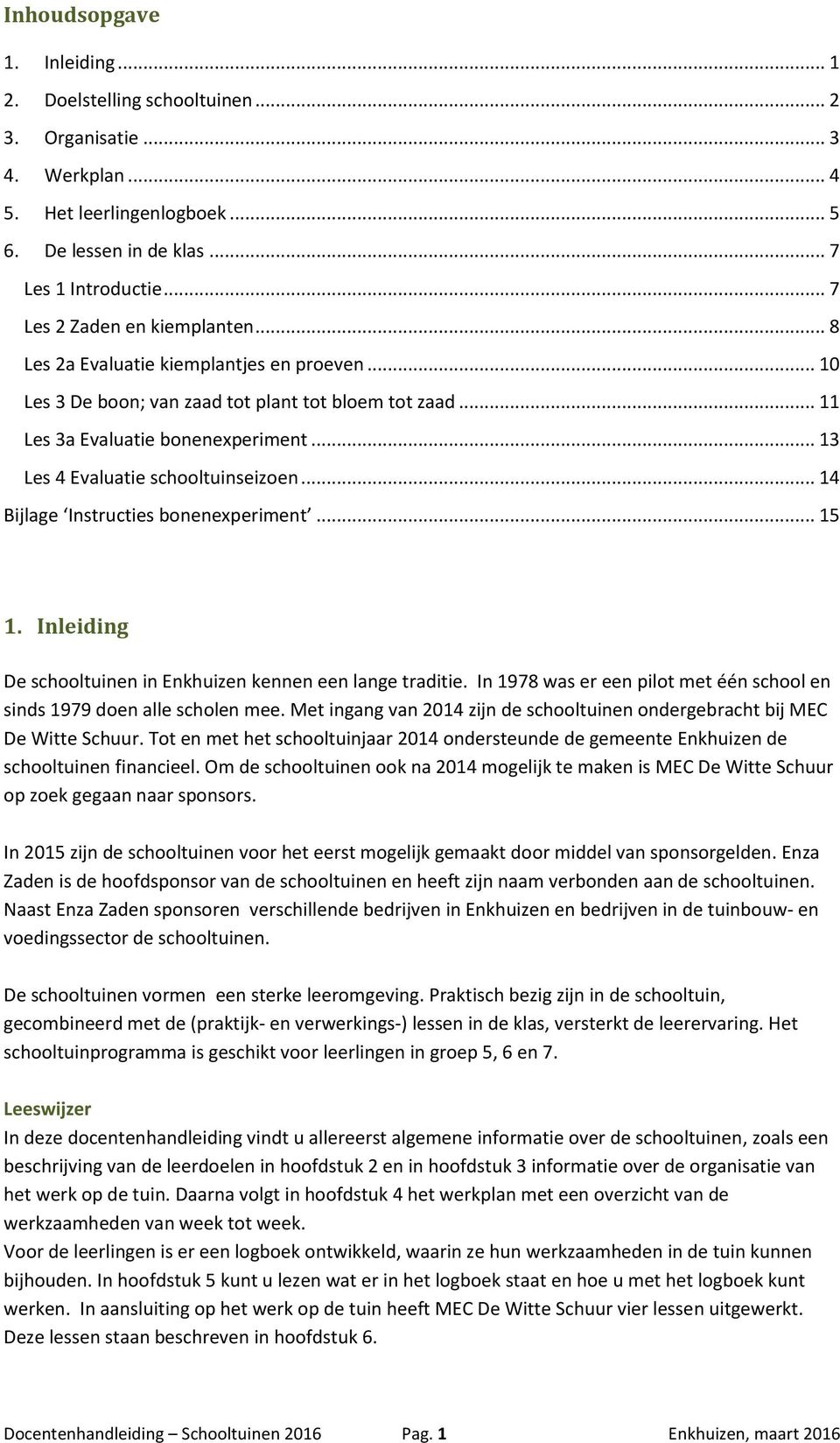 .. 13 Les 4 Evaluatie schooltuinseizoen... 14 Bijlage Instructies bonenexperiment... 15 1. Inleiding De schooltuinen in Enkhuizen kennen een lange traditie.