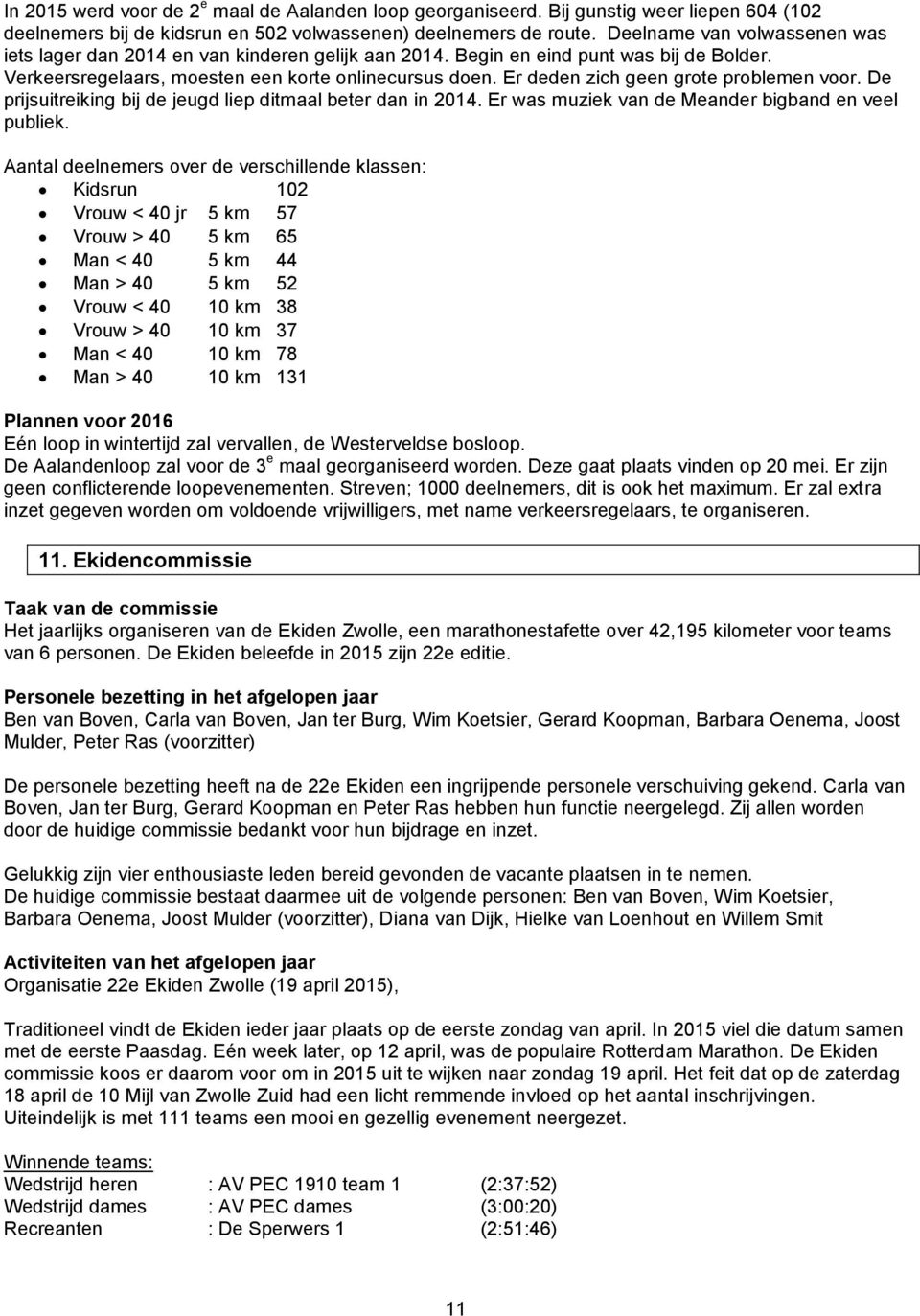 Er deden zich geen grote problemen voor. De prijsuitreiking bij de jeugd liep ditmaal beter dan in 2014. Er was muziek van de Meander bigband en veel publiek.