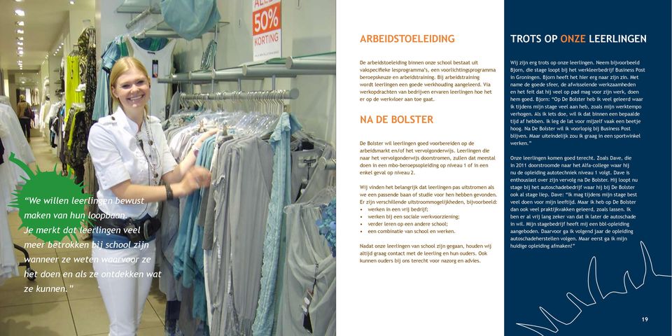 De arbeidstoeleiding binnen onze school bestaat uit vakspecifieke lesprogramma s, een voorlichtingsprogramma beroepskeuze en arbeidstraining.