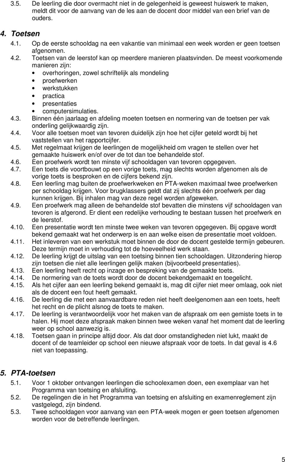 De meest voorkomende manieren zijn: overhoringen, zowel schriftelijk als mondeling proefwerken werkstukken practica presentaties computersimulaties. 4.3.