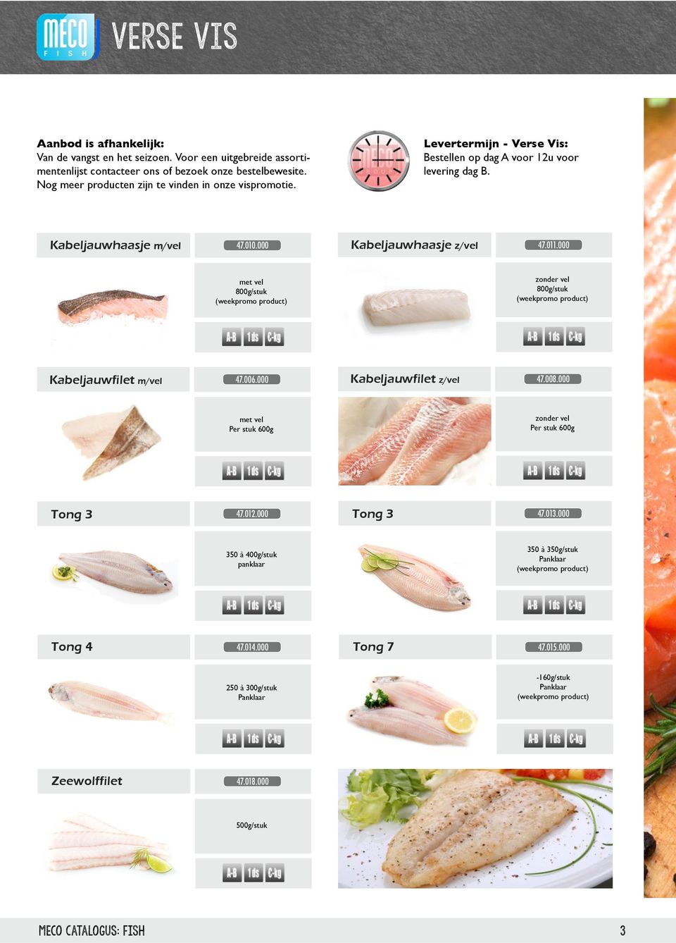 000 Kabeljauwhaasje z/vel 47.011.000 met vel 800g/stuk 800g/stuk Kabeljauwfilet m/vel 47.006.000 Kabeljauwfilet z/vel 47.008.