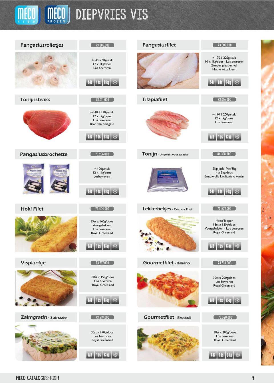 000 +-100g/stuk 12 x 1kg/doos Losbevroren Skip Jack - Vac/3kg 4 x 3kg/doos Smaakvolle kwalitatieve tonijn Hoki Filet 73.504.000 Lekkerbekjes - Crispey Filet 73.502.