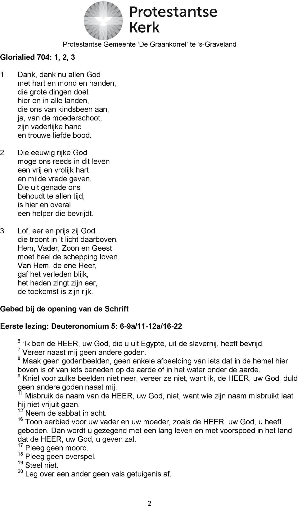 Die uit genade ons behoudt te allen tijd, is hier en overal een helper die bevrijdt. 3 Lof, eer en prijs zij God die troont in t licht daarboven.