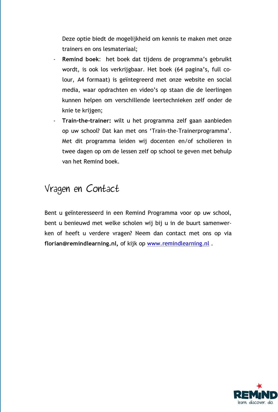 zelf onder de knie te krijgen; - Train-the-trainer: wilt u het programma zelf gaan aanbieden op uw school? Dat kan met ons Train-the-Trainerprogramma.