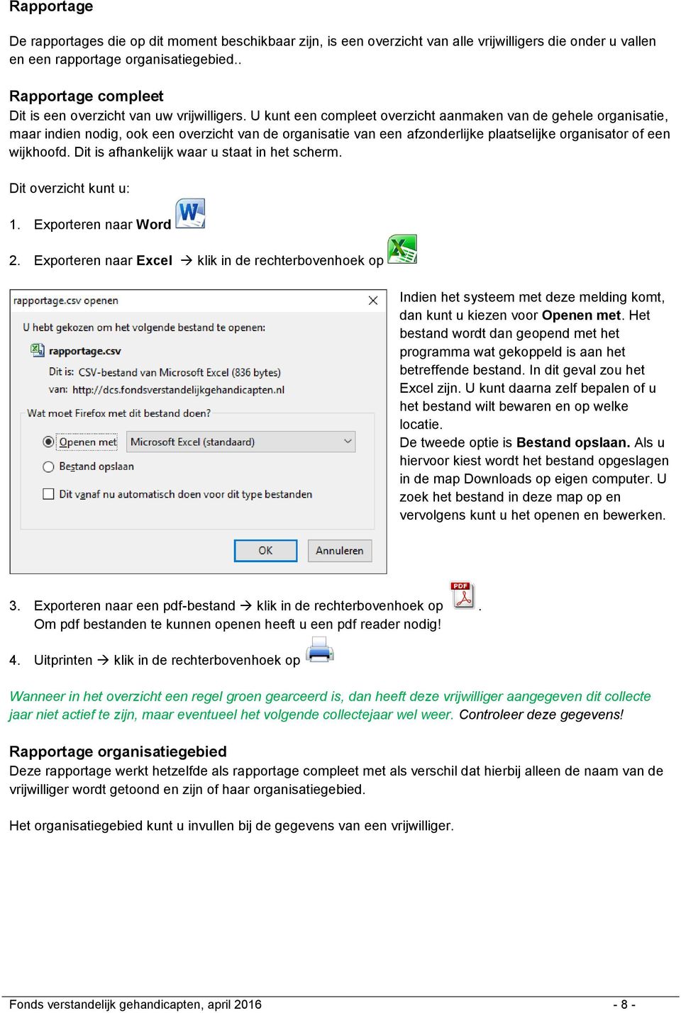 U kunt een compleet overzicht aanmaken van de gehele organisatie, maar indien nodig, ook een overzicht van de organisatie van een afzonderlijke plaatselijke organisator of een wijkhoofd.