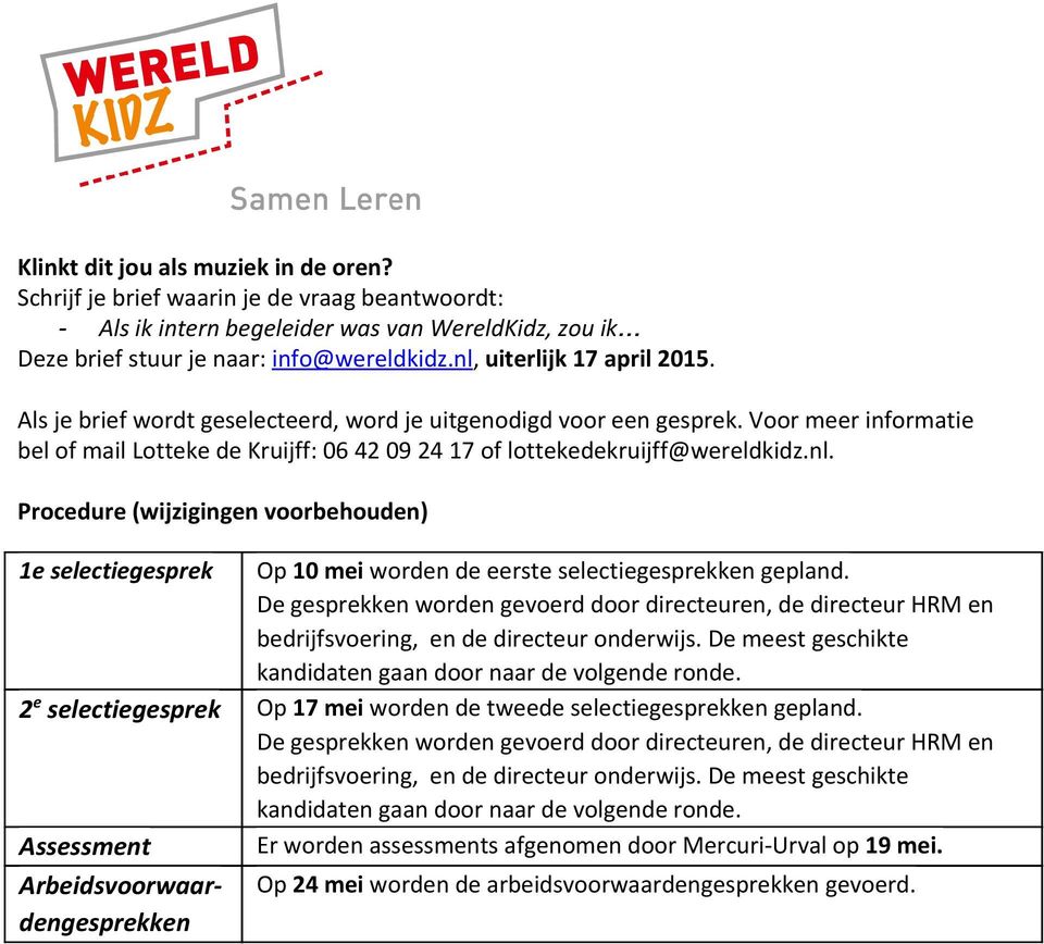 nl. Procedure (wijzigingen voorbehouden) 1e selectiegesprek 2 e selectiegesprek Assessment Arbeidsvoorwaardengesprekken Op 10 mei worden de eerste selectiegesprekken gepland.