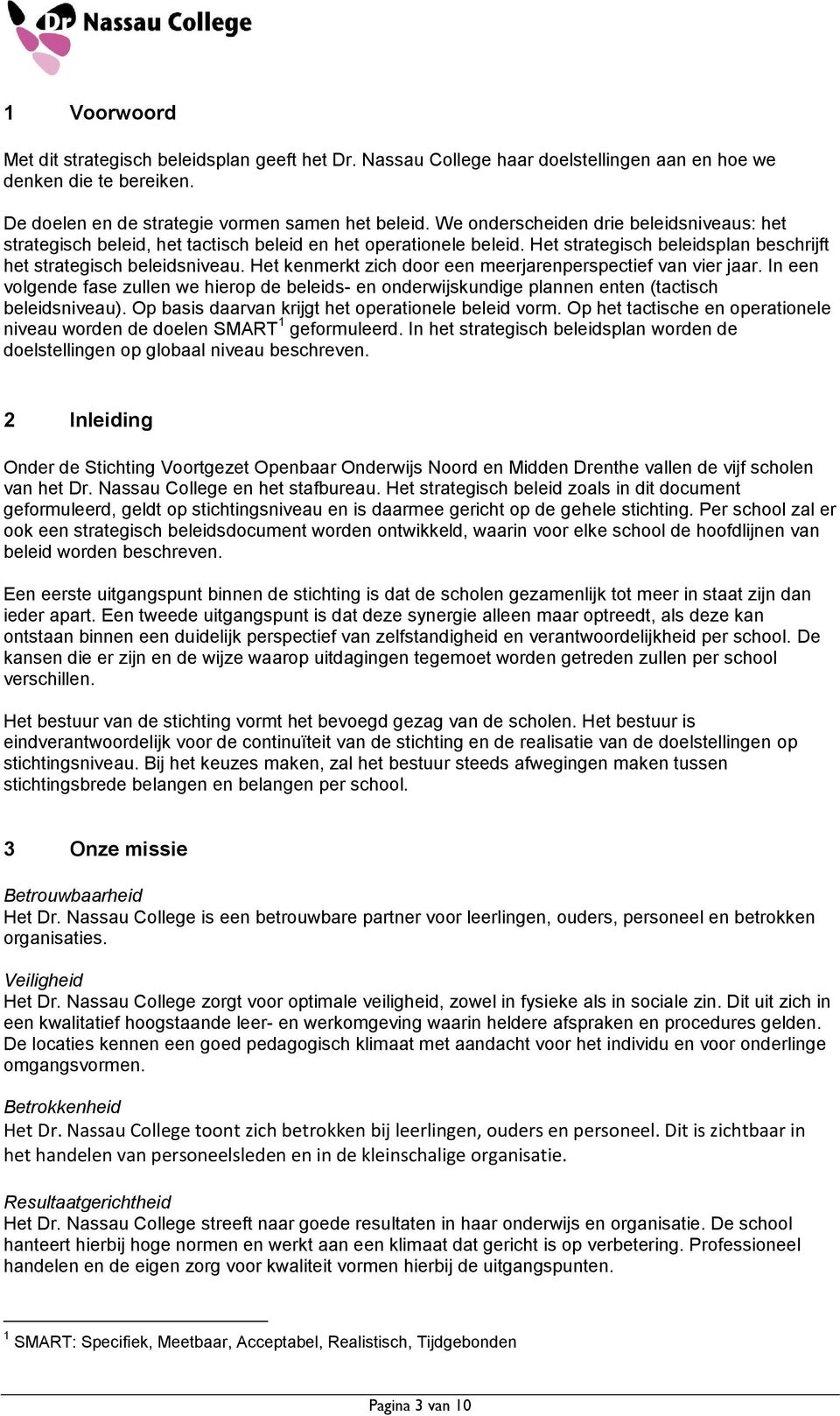 Het kenmerkt zich door een meerjarenperspectief van vier jaar. In een volgende fase zullen we hierop de beleids- en onderwijskundige plannen enten (tactisch beleidsniveau).