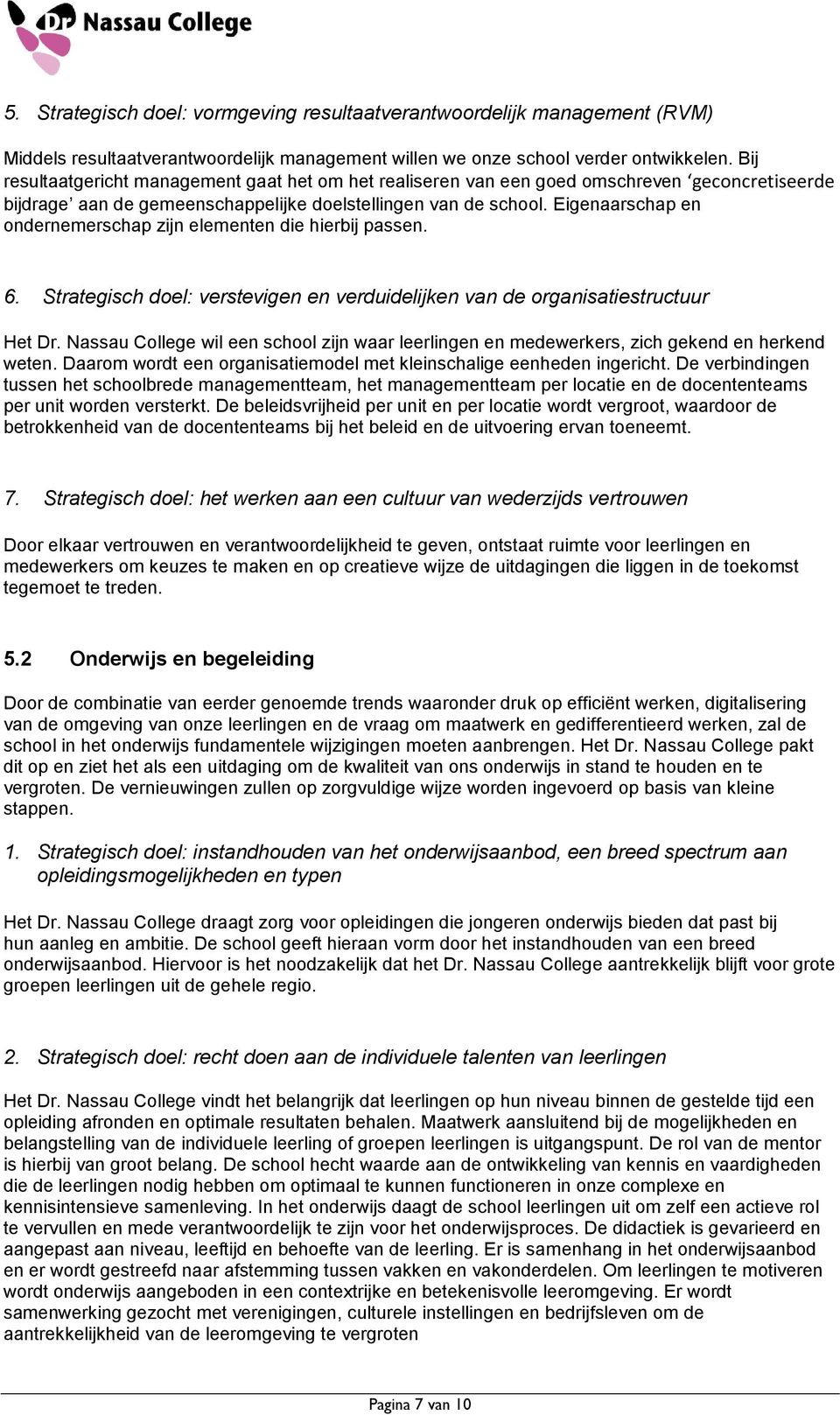 Eigenaarschap en ondernemerschap zijn elementen die hierbij passen. 6. Strategisch doel: verstevigen en verduidelijken van de organisatiestructuur Het Dr.