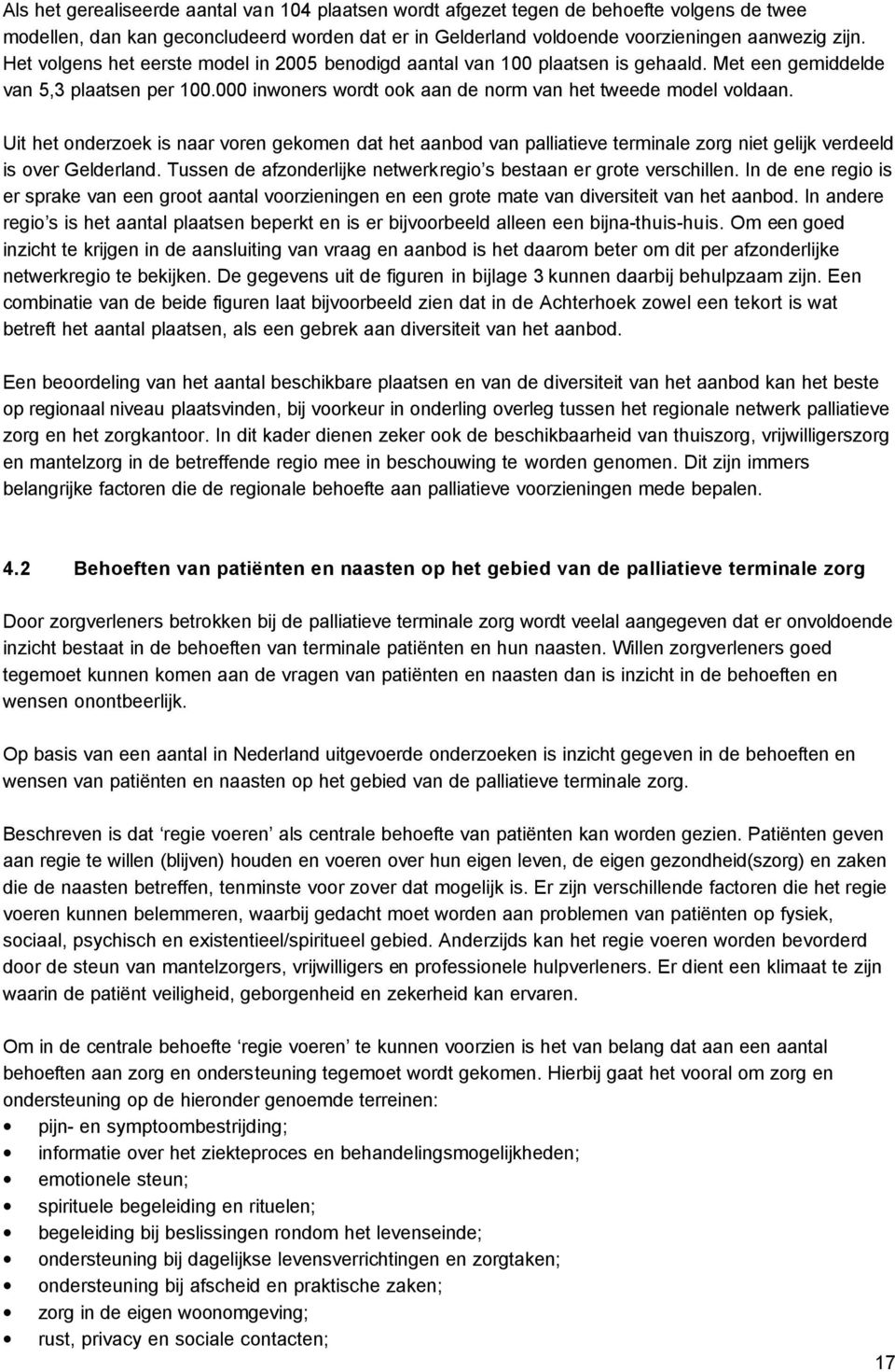 Uit het onderzoek is naar voren gekomen dat het aanbod van palliatieve terminale zorg niet gelijk verdeeld is over Gelderland. Tussen de afzonderlijke netwerkregio s bestaan er grote verschillen.