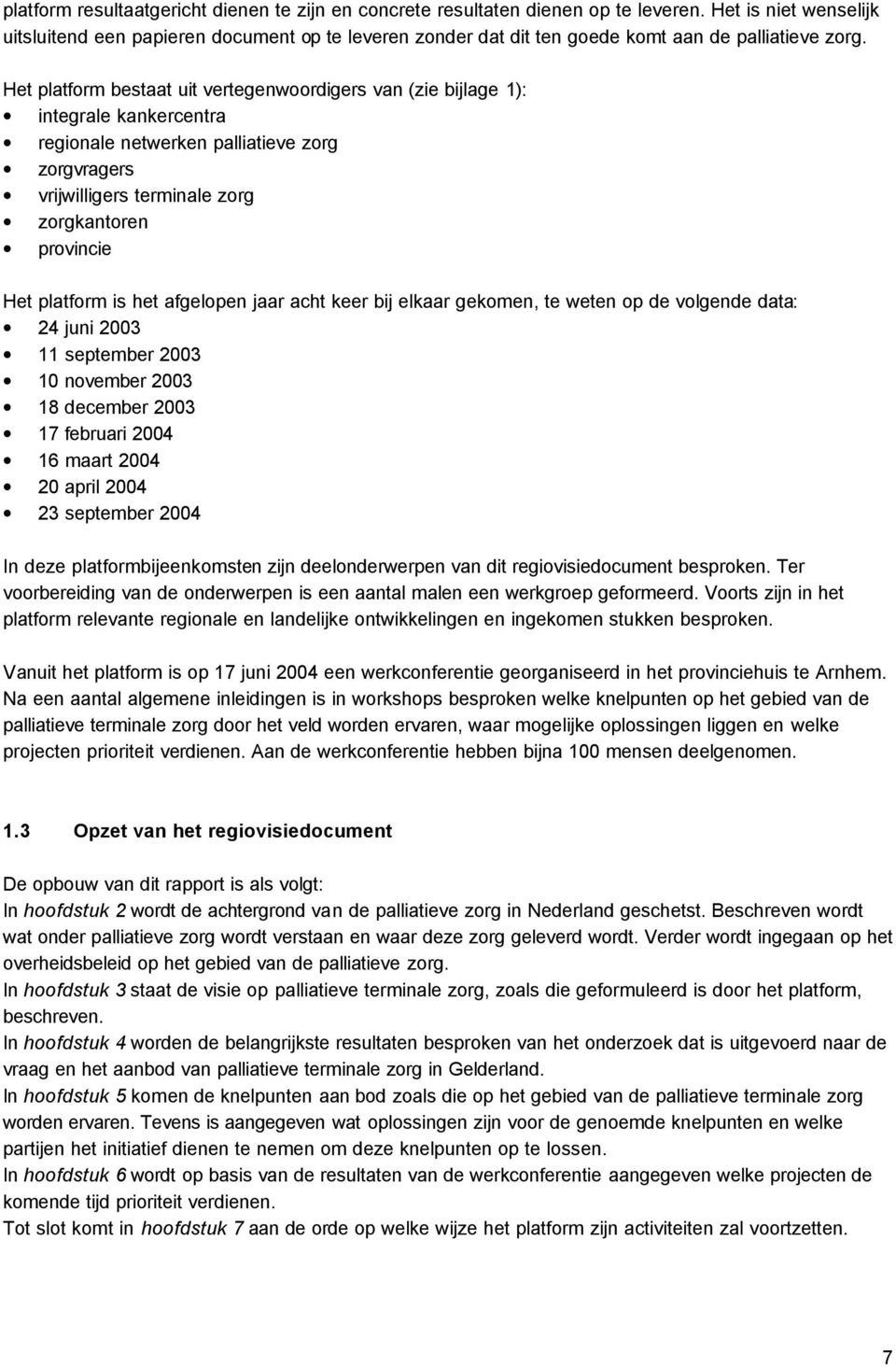 Het platform bestaat uit vertegenwoordigers van (zie bijlage 1): integrale kankercentra regionale netwerken palliatieve zorg zorgvragers vrijwilligers terminale zorg zorgkantoren provincie Het