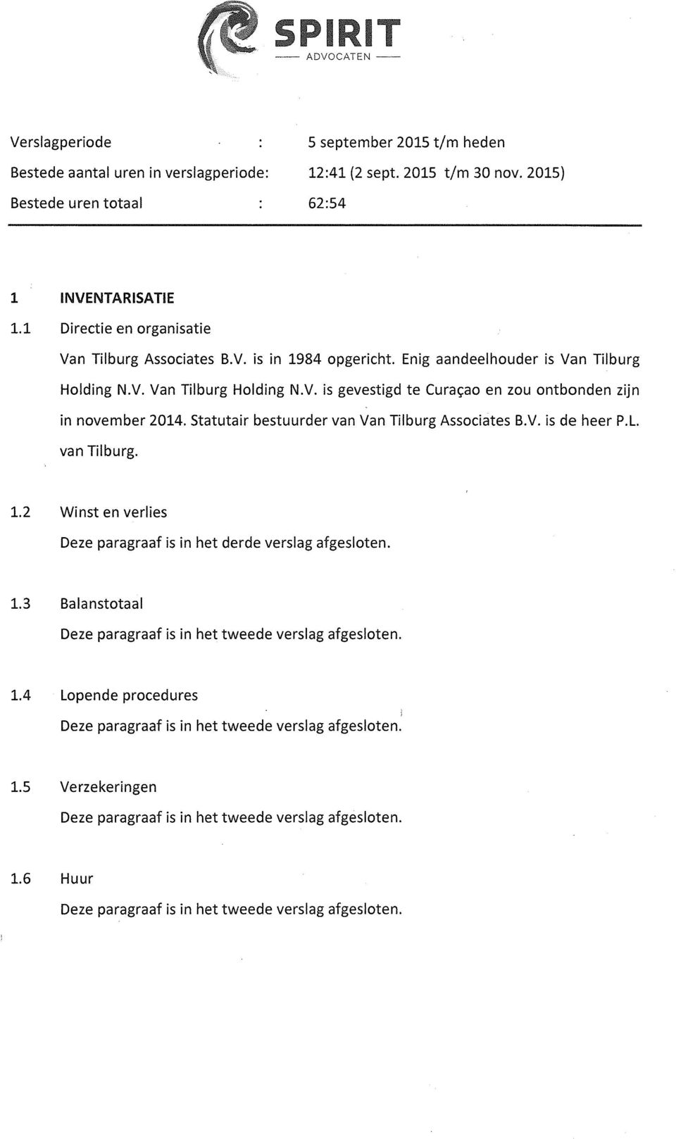 Statutair bestuurder van Van Tilburg Associates B.V. is de heer P.L. van Tilburg. 1.2 Winst en verlies Deze paragraaf is in het derde verslag afgesloten. 1.3 Balanstotaal Deze paragraaf is in het tweede verslag afgesloten.