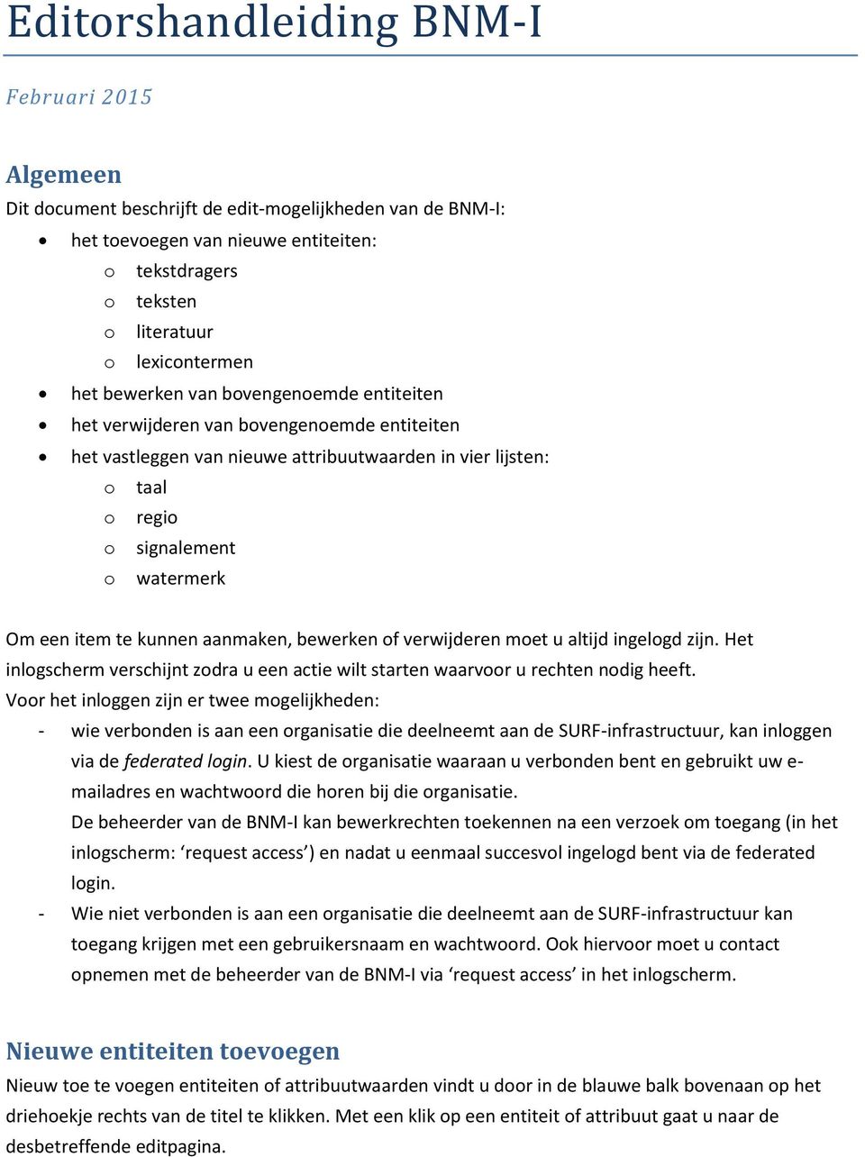 te kunnen aanmaken, bewerken of verwijderen moet u altijd ingelogd zijn. Het inlogscherm verschijnt zodra u een actie wilt starten waarvoor u rechten nodig heeft.