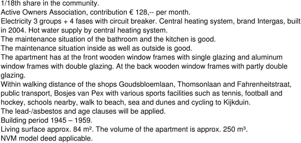 The apartment has at the front wooden window frames with single glazing and aluminum window frames with double glazing. At the back wooden window frames with partly double glazing.