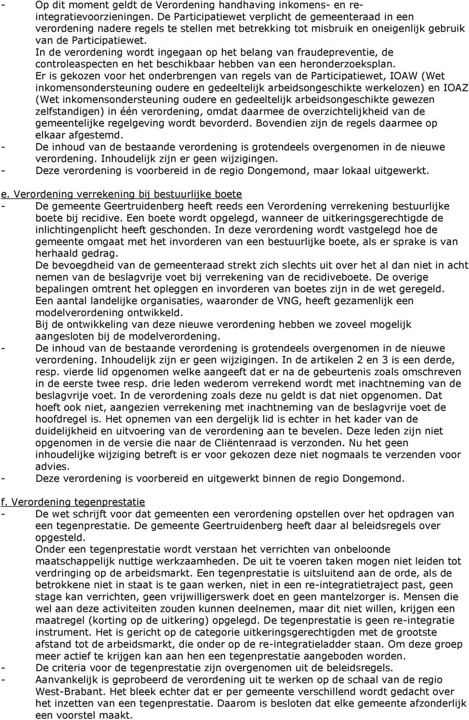 In de verordening wordt ingegaan op het belang van fraudepreventie, de controleaspecten en het beschikbaar hebben van een heronderzoeksplan.