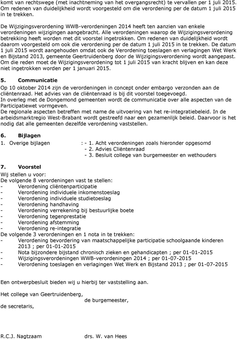 Alle verordeningen waarop de Wijzigingsverordening betrekking heeft worden met dit voorstel ingetrokken.