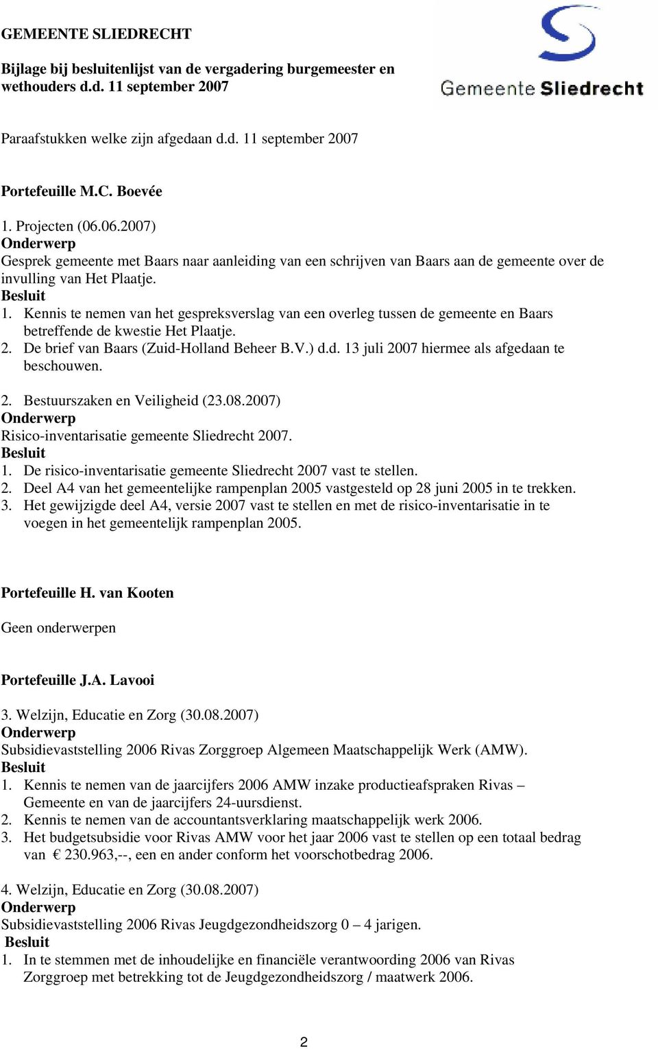 Kennis te nemen van het gespreksverslag van een overleg tussen de gemeente en Baars betreffende de kwestie Het Plaatje. 2. De brief van Baars (Zuid-Holland Beheer B.V.) d.d. 13 juli 2007 hiermee als afgedaan te beschouwen.