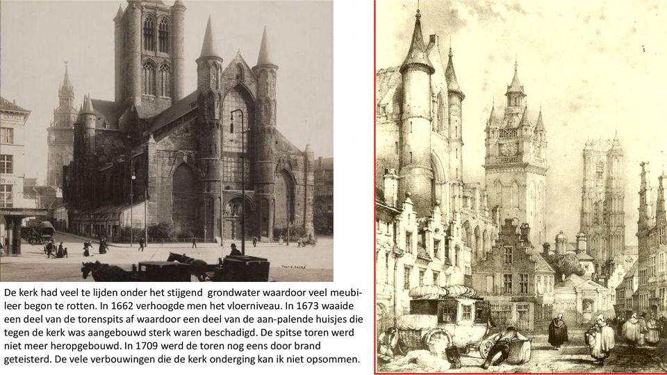 In 1673 waaide een deel van de torenspits af waardoor een deel van de aan-palende huisjes die tegen de kerk was