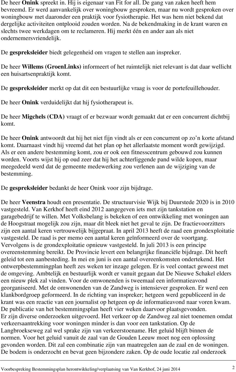 Het was hem niet bekend dat dergelijke activiteiten ontplooid zouden worden. Na de bekendmaking in de krant waren en slechts twee werkdagen om te reclameren.