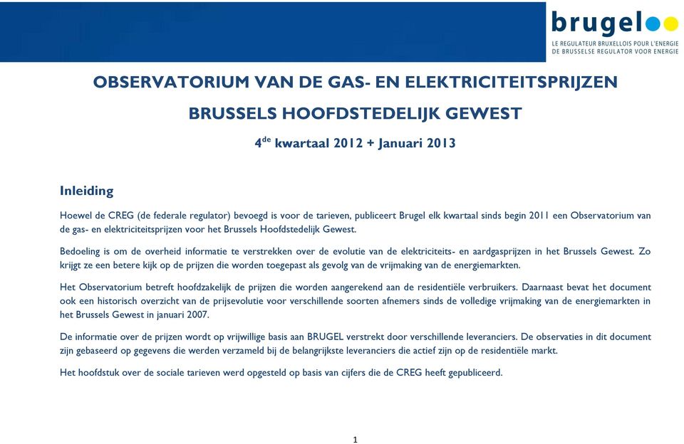 Bedoeling is om de overheid informatie te verstrekken over de evolutie van de elektriciteits- en aardgasprijzen in het Brussels Gewest.