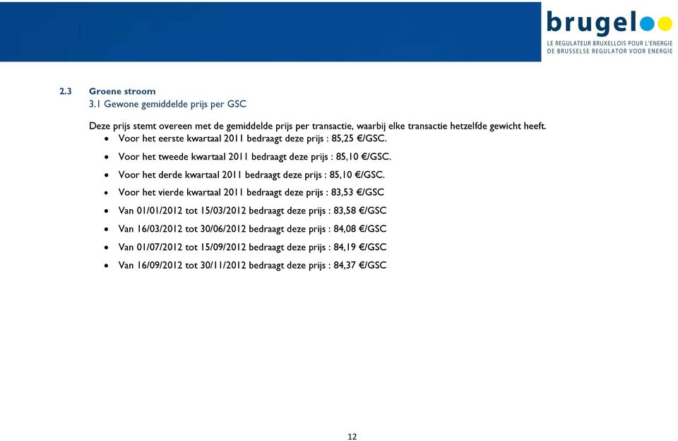 Voor het derde kwartaal 2011 bedraagt deze prijs : 85,10 /GSC.