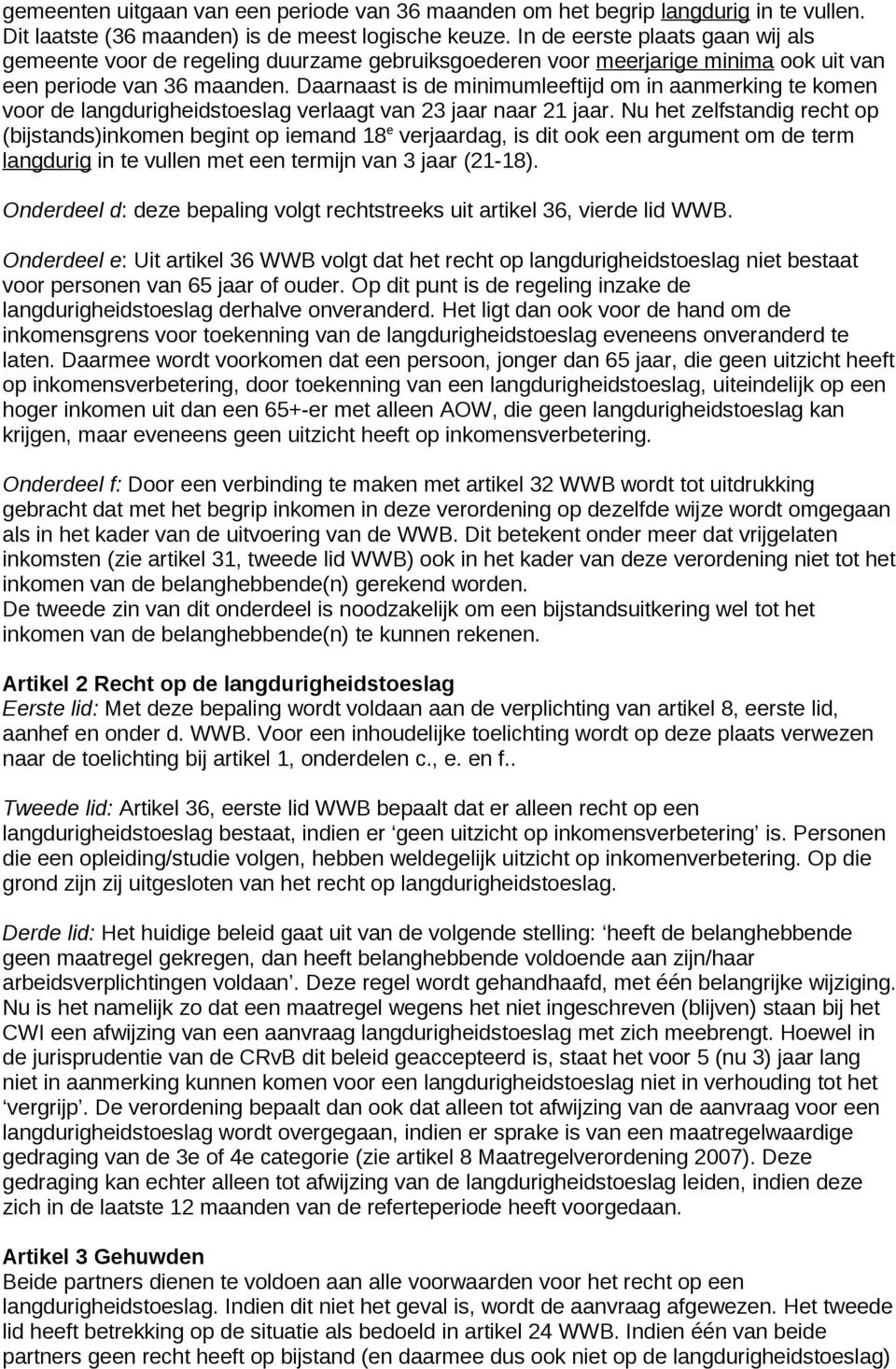 Daarnaast is de minimumleeftijd om in aanmerking te komen voor de langdurigheidstoeslag verlaagt van 23 jaar naar 21 jaar.