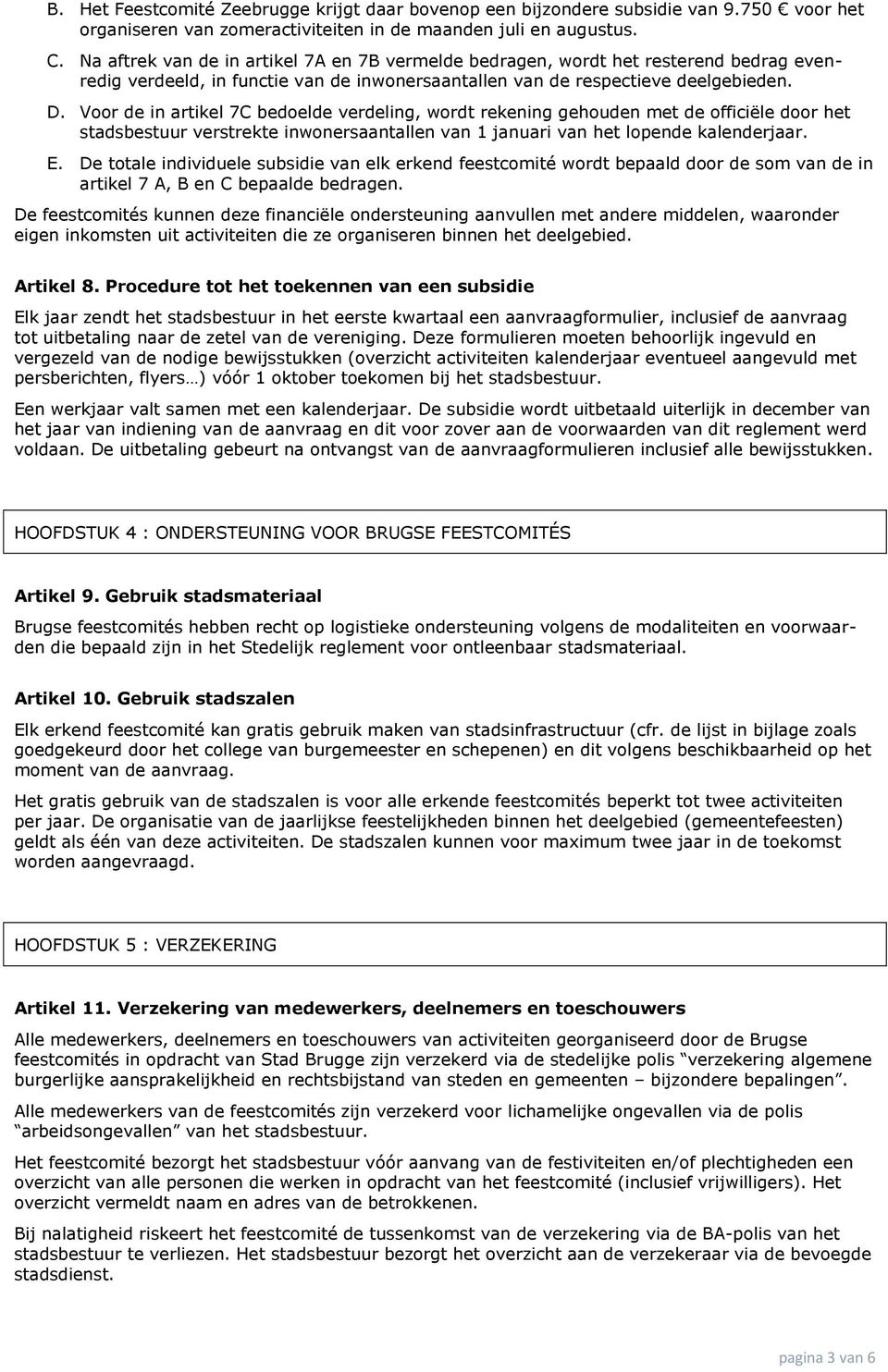 Voor de in artikel 7C bedoelde verdeling, wordt rekening gehouden met de officiële door het stadsbestuur verstrekte inwonersaantallen van 1 januari van het lopende kalenderjaar. E.