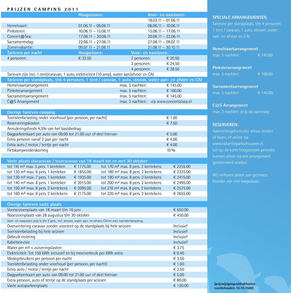 11 Tarieven per nacht Hoogseizoen: Voor- en naseizoen: 4 personen: 32.50 2 personen: 20.50 3 personen: 24.50 4 personen: 28.50 Tarieven zijn incl.