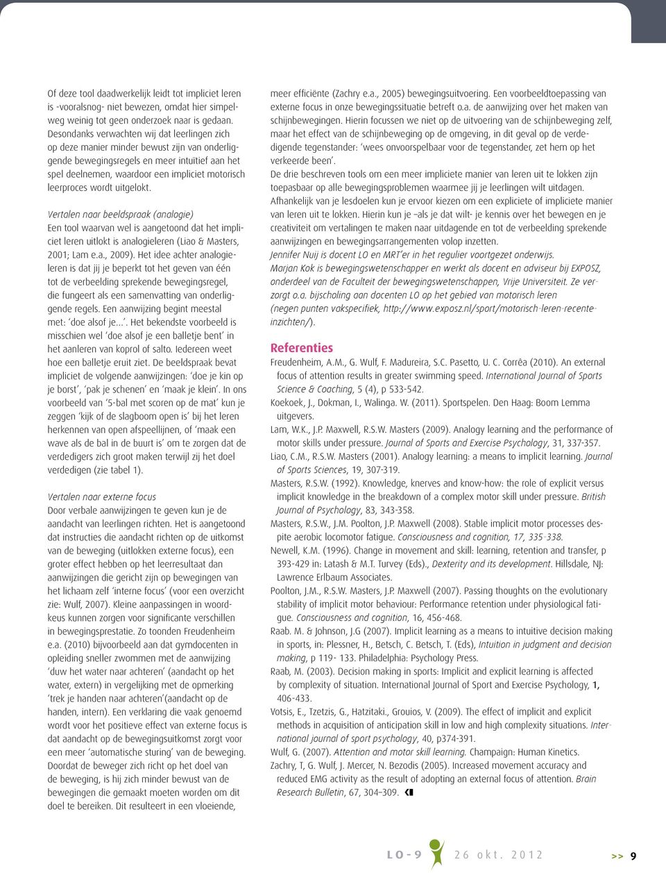 wordt uitgelokt. Vertalen naar beeldspraak (analogie) Een tool waarvan wel is aangetoond dat het impliciet leren uitlokt is analogieleren (Liao & Masters, 2001; Lam e.a., 2009).