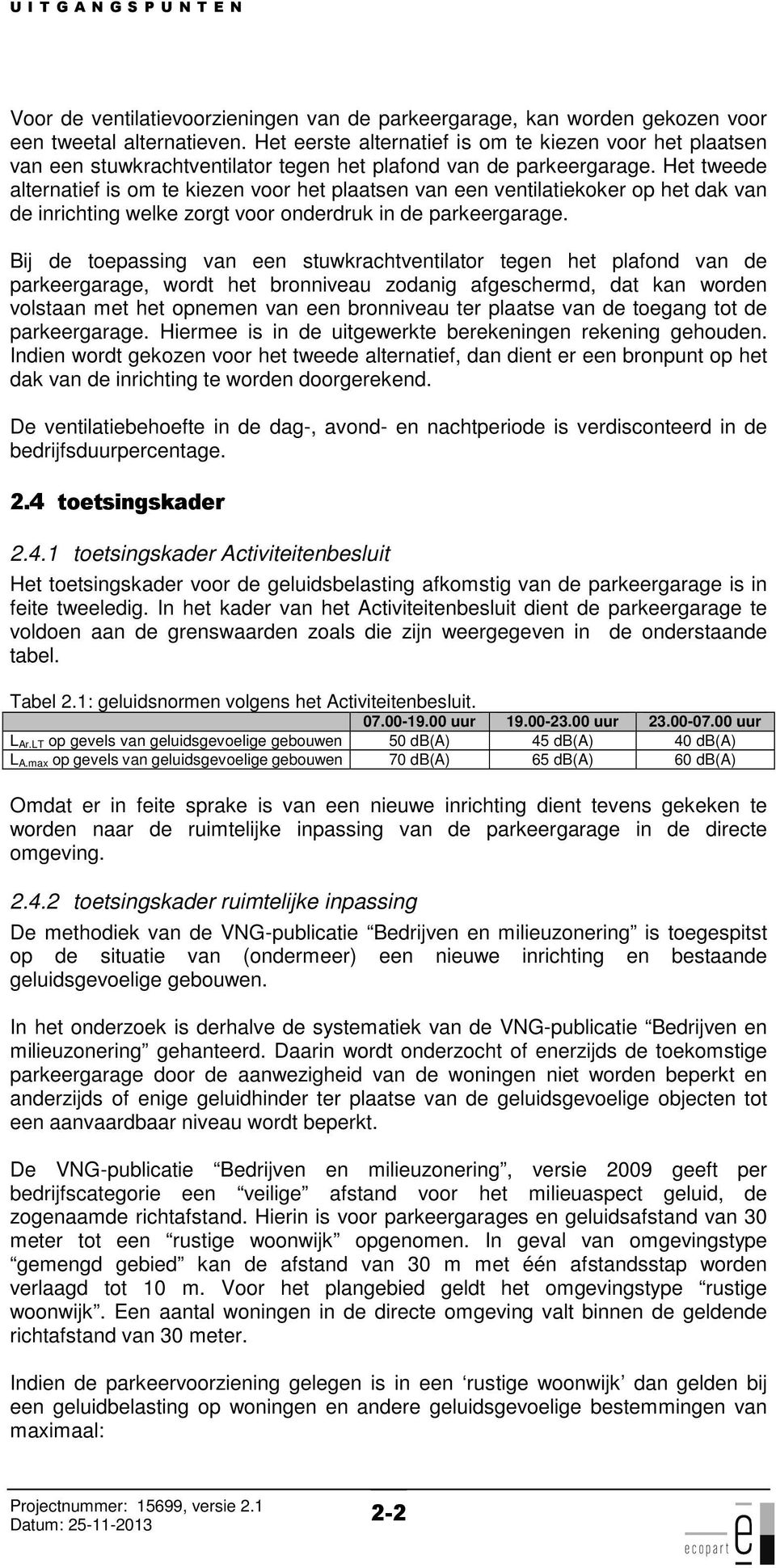 Het tweede alternatief is om te kiezen voor het plaatsen van een ventilatiekoker op het dak van de inrichting welke zorgt voor onderdruk in de parkeergarage.