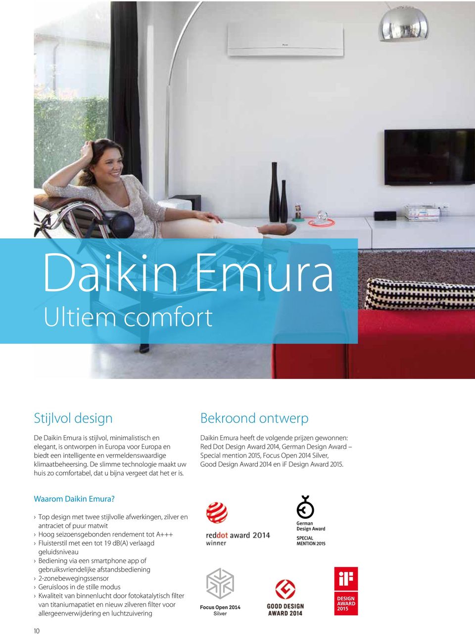 Bekroond ontwerp Daikin Emura heeft de volgende prijzen gewonnen: Red Dot Design Award 2014, German Design Award Special mention 2015, Focus Open 2014 Silver, Good Design Award 2014 en if Design