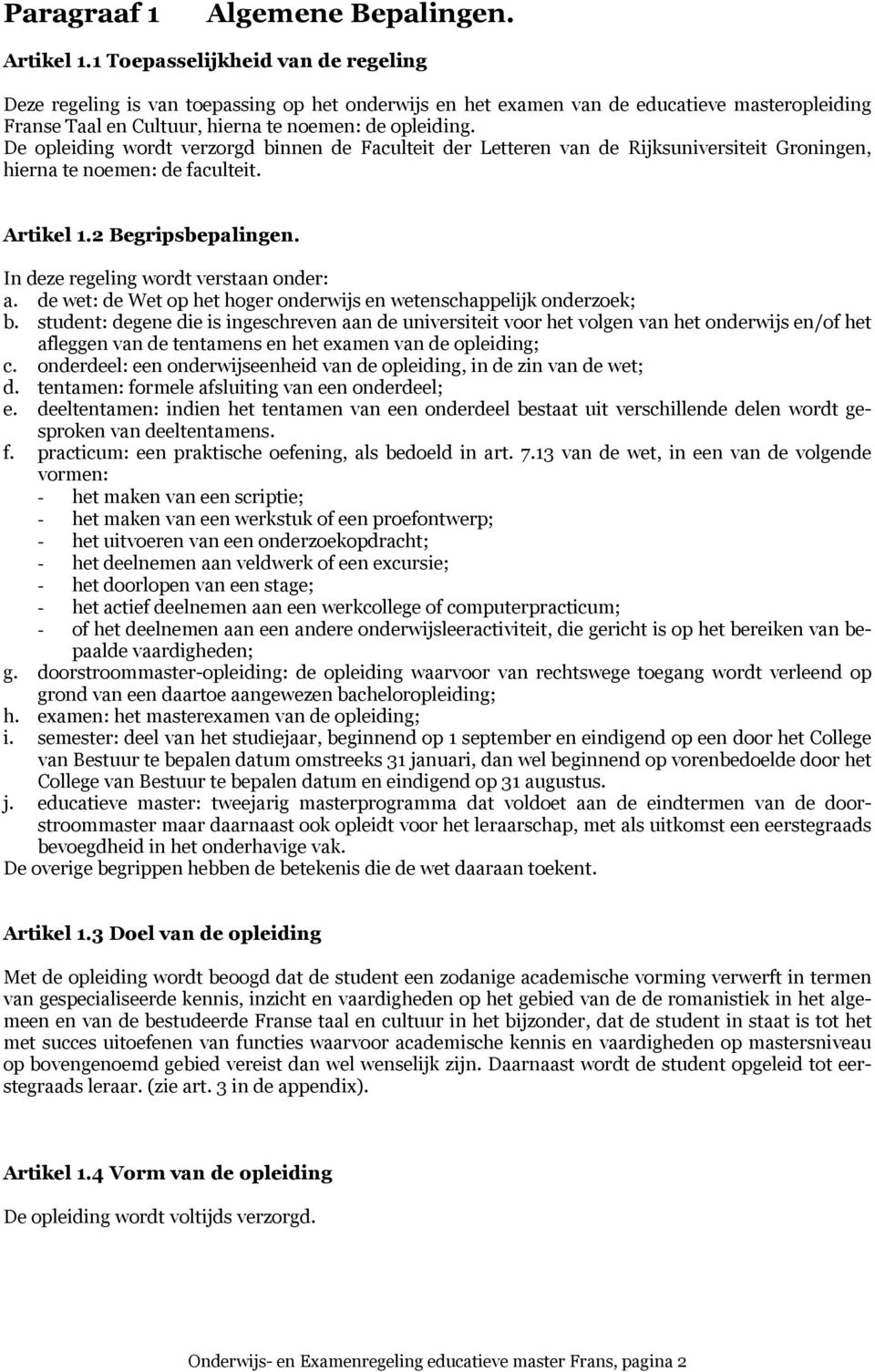 De opleiding wordt verzorgd binnen de Faculteit der Letteren van de Rijksuniversiteit Groningen, hierna te noemen: de faculteit. Artikel 1.2 Begripsbepalingen.