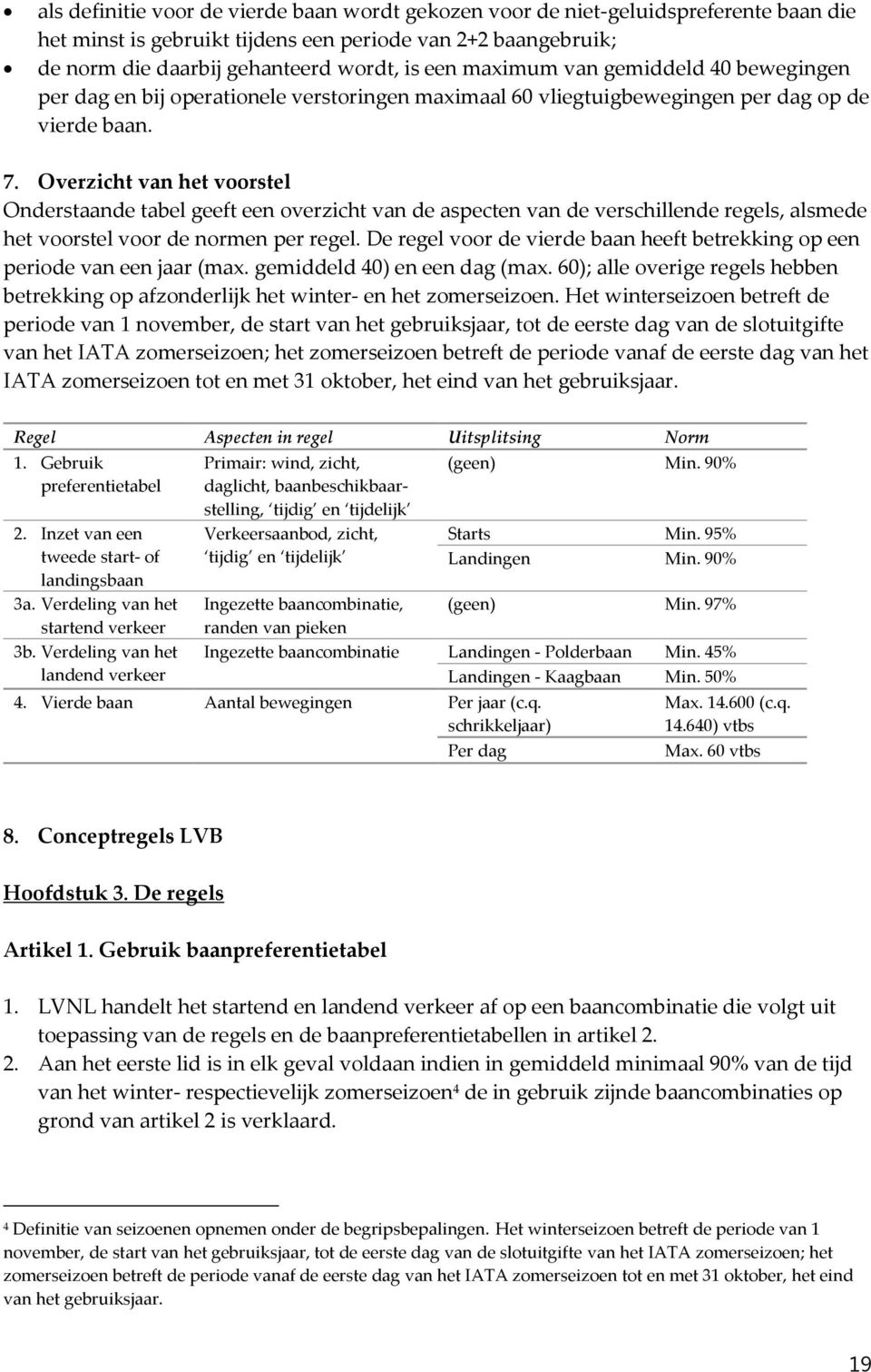 Overzicht van het voorstel Onderstaande tabel geeft een overzicht van de aspecten van de verschillende regels, alsmede het voorstel voor de normen per regel.