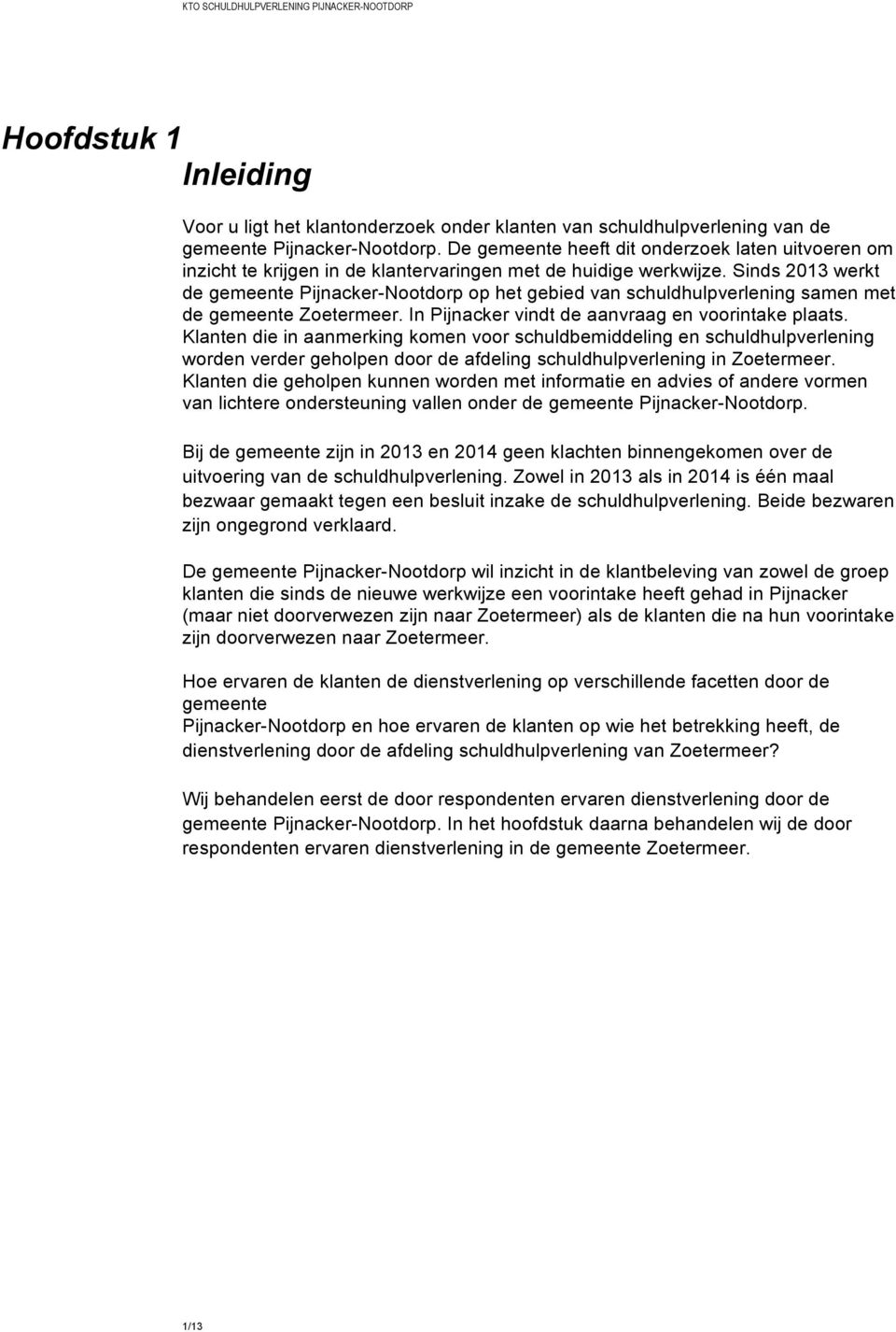 Sinds 2013 werkt de gemeente Pijnacker-Nootdorp op het gebied van schuldhulpverlening samen met de gemeente Zoetermeer. In Pijnacker vindt de aanvraag en voorintake plaats.