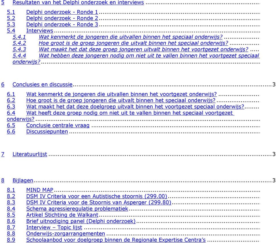 ... 5.4.4 Wat hebben deze jongeren nodig om niet uit te vallen binnen het voortgezet speciaal onderwijs?... 6 Conclusies en discussie...3 6.