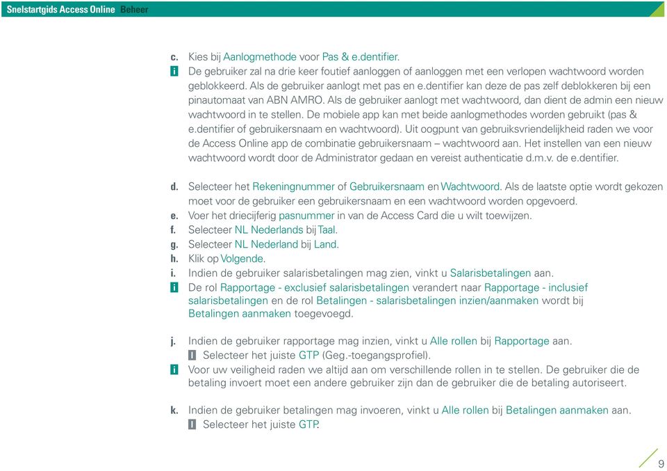 De mobiele app kan met beide aanlogmethodes worden gebruikt (pas & e.dentifier of gebruikersnaam en wachtwoord).