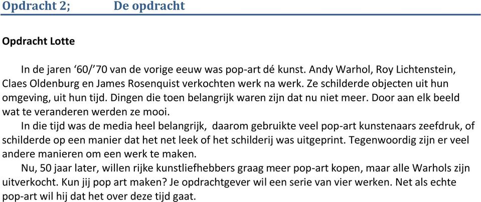 In die tijd was de media heel belangrijk, daarom gebruikte veel pop-art kunstenaars zeefdruk, of schilderde op een manier dat het net leek of het schilderij was uitgeprint.